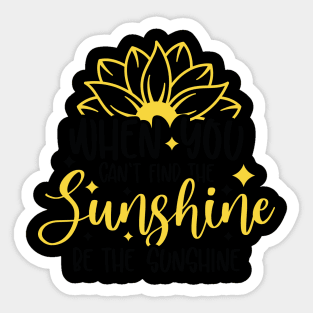 when you can't find the sunghine be the sunshine Sticker